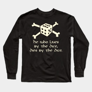 He Who Lives By The Dice, Dies By The Dice Long Sleeve T-Shirt